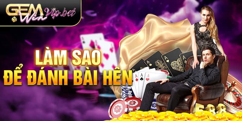 làm sao để đánh bài hên