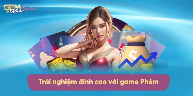 Trải nghiệm giải trí đỉnh cao với game Phỏm