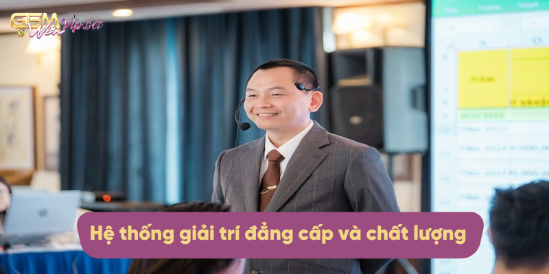 Hệ thống giải trí đẳng cấp và chất lượng