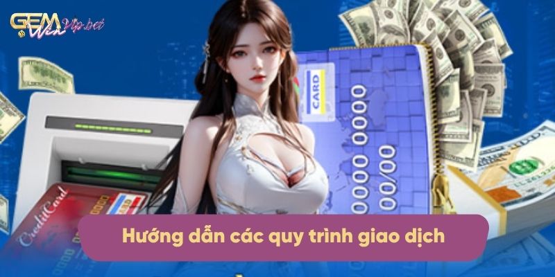 Hướng dẫn các quy trình giao dịch tại nhà cái GEMWIN