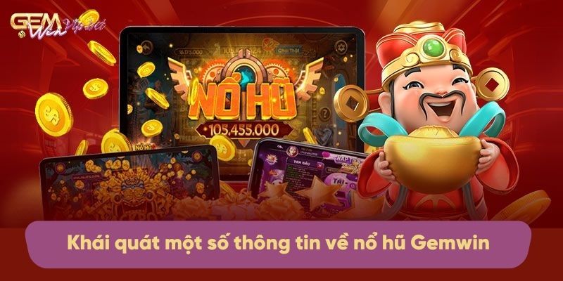 Khái quát một số thông tin cơ bản về nổ hũ Gemwin