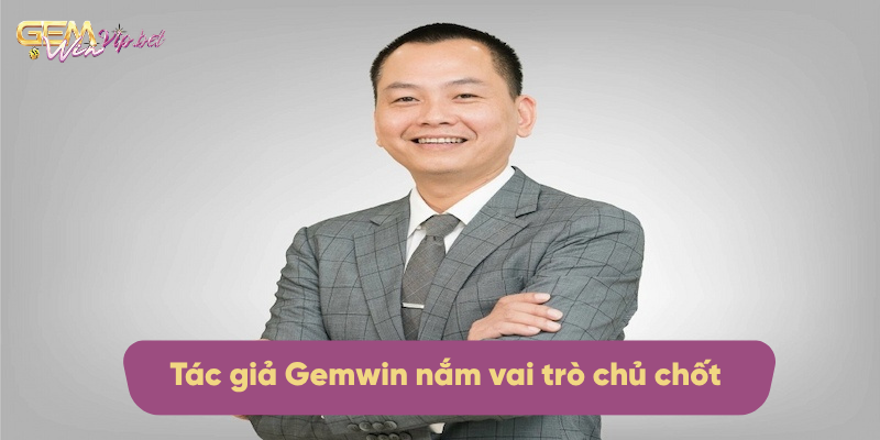 Tác giả Gemwin nắm vai trò chủ chốt
