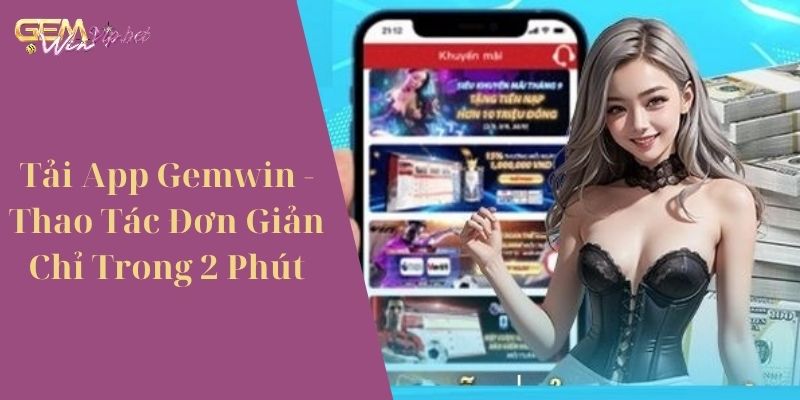 Tải App Gemwin - Thao Tác Đơn Giản Chỉ Trong 2 Phút