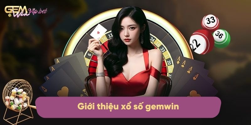 Giới thiệu đôi nét sản phẩm xổ số tại Gemwin